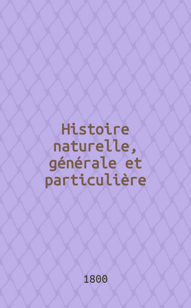 Histoire naturelle, générale et particulière : L'on y a ajouté l'histoire naturelle des quadrupèdes et des oiseaux découverts depuis la mort de Buffon, celle des reptiles, des poissons, des insectes et des vers; enfin, l'histoire des plantes dont ce grand naturaliste n'a pas eu le tems de s'occuper Ouvrage, formant un cours complet d'histoire naturelle. T. 22 : [Quadrupèdes