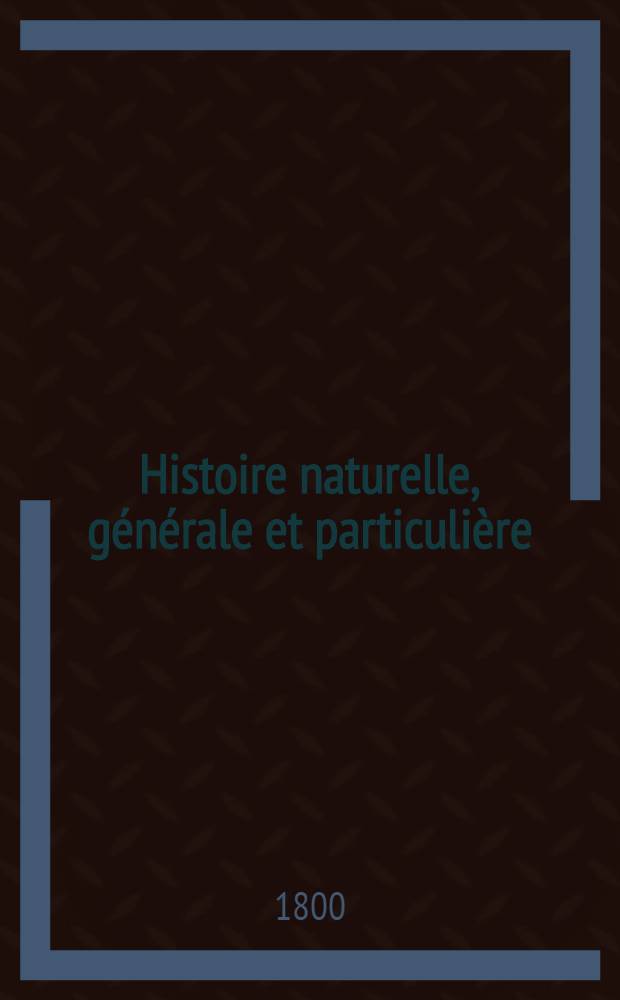 Histoire naturelle, générale et particulière : L'on y a ajouté l'histoire naturelle des quadrupèdes et des oiseaux découverts depuis la mort de Buffon, celle des reptiles, des poissons, des insectes et des vers; enfin, l'histoire des plantes dont ce grand naturaliste n'a pas eu le tems de s'occuper Ouvrage, formant un cours complet d'histoire naturelle. T. 23 : [Quadrupèdes