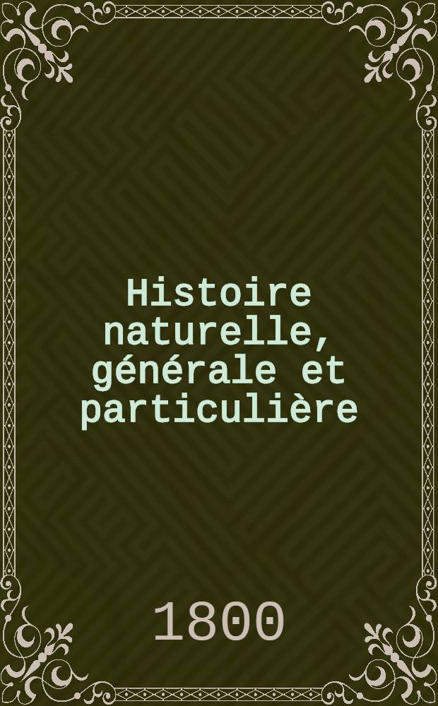 Histoire naturelle, générale et particulière : L'on y a ajouté l'histoire naturelle des quadrupèdes et des oiseaux découverts depuis la mort de Buffon, celle des reptiles, des poissons, des insectes et des vers; enfin, l'histoire des plantes dont ce grand naturaliste n'a pas eu le tems de s'occuper Ouvrage, formant un cours complet d'histoire naturelle. T. 25 : [Quadrupèdes