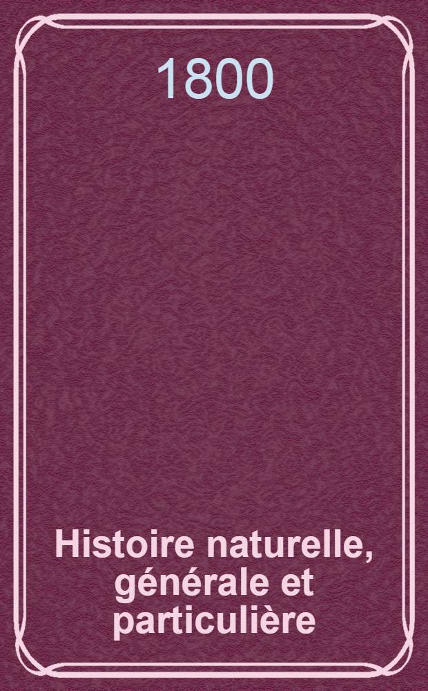 Histoire naturelle, générale et particulière : L'on y a ajouté l'histoire naturelle des quadrupèdes et des oiseaux découverts depuis la mort de Buffon, celle des reptiles, des poissons, des insectes et des vers; enfin, l'histoire des plantes dont ce grand naturaliste n'a pas eu le tems de s'occuper Ouvrage, formant un cours complet d'histoire naturelle. T. 26 : 5]