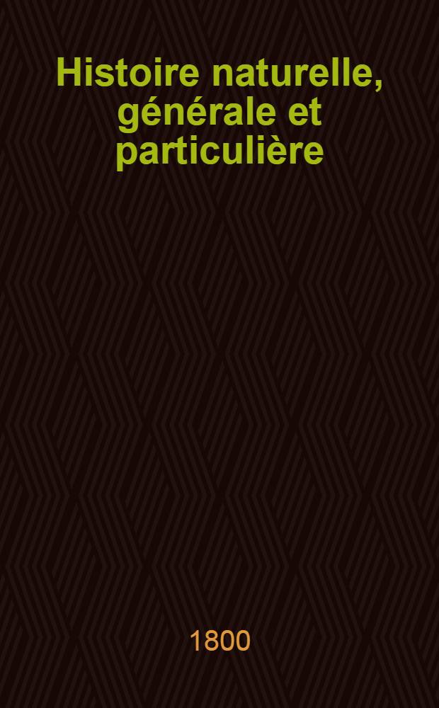 Histoire naturelle, g&eacute;n&eacute;rale et particuli&egrave;re : L'on y a ajout&eacute; l'histoire naturelle des quadrup&egrave;des et des oiseaux d&eacute;couverts depuis la mort de Buffon, celle des reptiles, des poissons, des insectes et des vers; enfin, l'histoire des plantes dont ce grand naturaliste n'a pas eu le tems de s'occuper Ouvrage, formant un cours complet d'histoire naturelle. T. 29 : [Quadrup&egrave;des