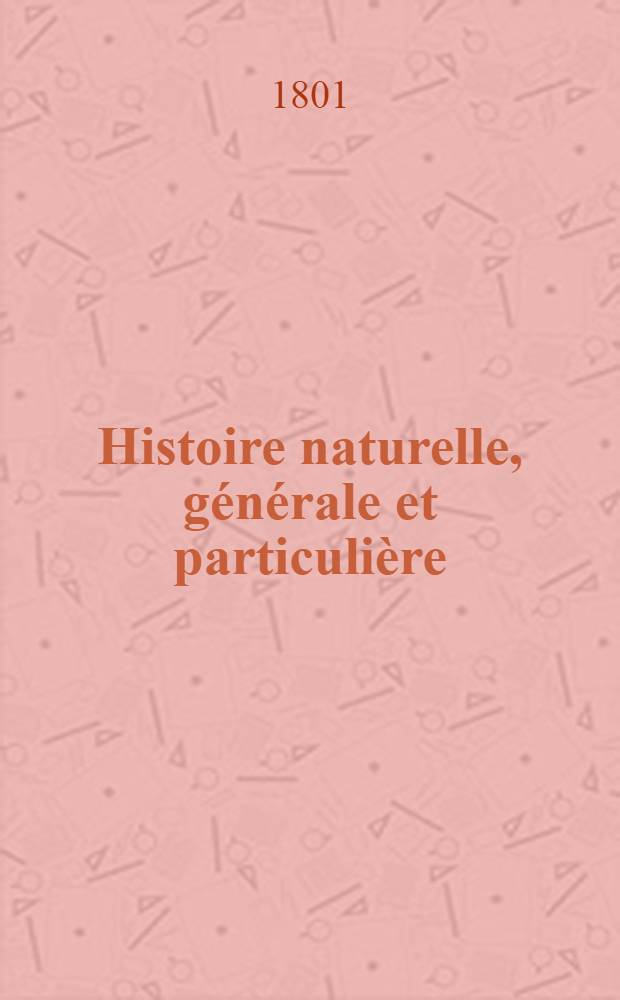 Histoire naturelle, générale et particulière : L'on y a ajouté l'histoire naturelle des quadrupèdes et des oiseaux découverts depuis la mort de Buffon, celle des reptiles, des poissons, des insectes et des vers; enfin, l'histoire des plantes dont ce grand naturaliste n'a pas eu le tems de s'occuper Ouvrage, formant un cours complet d'histoire naturelle. T. 39 : [Oiseaux