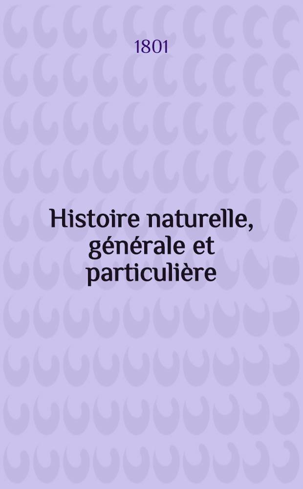 Histoire naturelle, générale et particulière : L'on y a ajouté l'histoire naturelle des quadrupèdes et des oiseaux découverts depuis la mort de Buffon, celle des reptiles, des poissons, des insectes et des vers; enfin, l'histoire des plantes dont ce grand naturaliste n'a pas eu le tems de s'occuper Ouvrage, formant un cours complet d'histoire naturelle. T. 41 : [Oiseaux