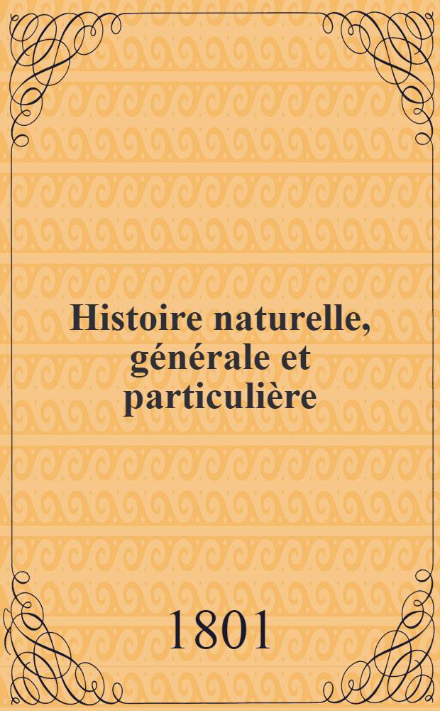 Histoire naturelle, g&eacute;n&eacute;rale et particuli&egrave;re : L'on y a ajout&eacute; l'histoire naturelle des quadrup&egrave;des et des oiseaux d&eacute;couverts depuis la mort de Buffon, celle des reptiles, des poissons, des insectes et des vers; enfin, l'histoire des plantes dont ce grand naturaliste n'a pas eu le tems de s'occuper Ouvrage, formant un cours complet d'histoire naturelle. T. 50 : [Oiseaux