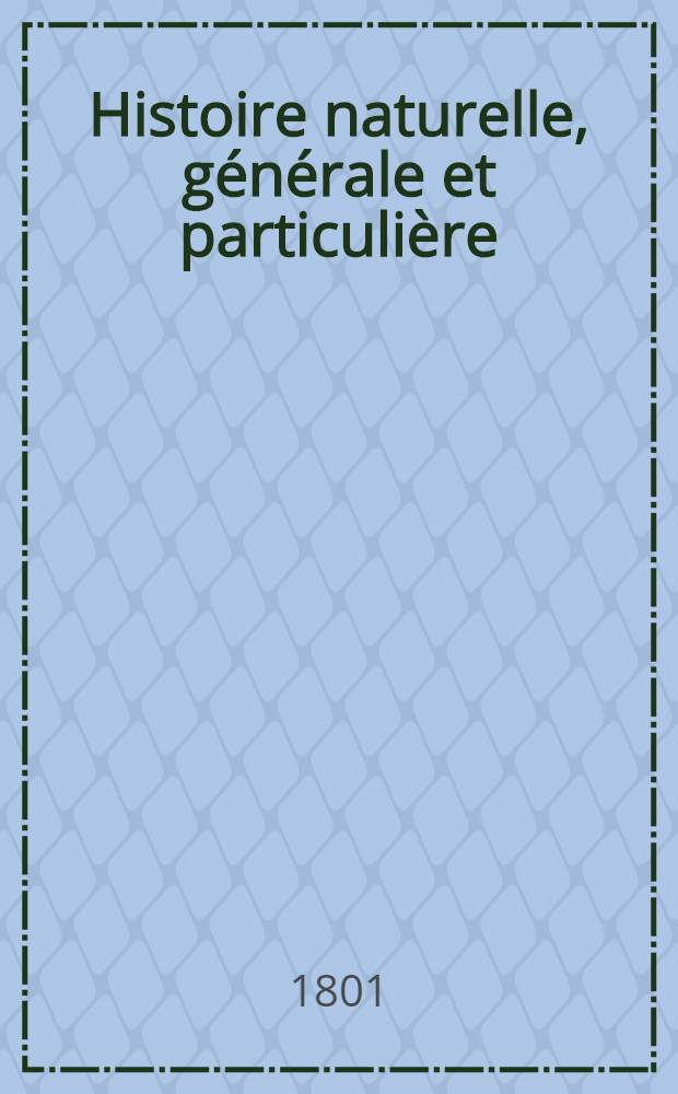 Histoire naturelle, générale et particulière : L'on y a ajouté l'histoire naturelle des quadrupèdes et des oiseaux découverts depuis la mort de Buffon, celle des reptiles, des poissons, des insectes et des vers; enfin, l'histoire des plantes dont ce grand naturaliste n'a pas eu le tems de s'occuper Ouvrage, formant un cours complet d'histoire naturelle. T. 52 : [Oiseaux