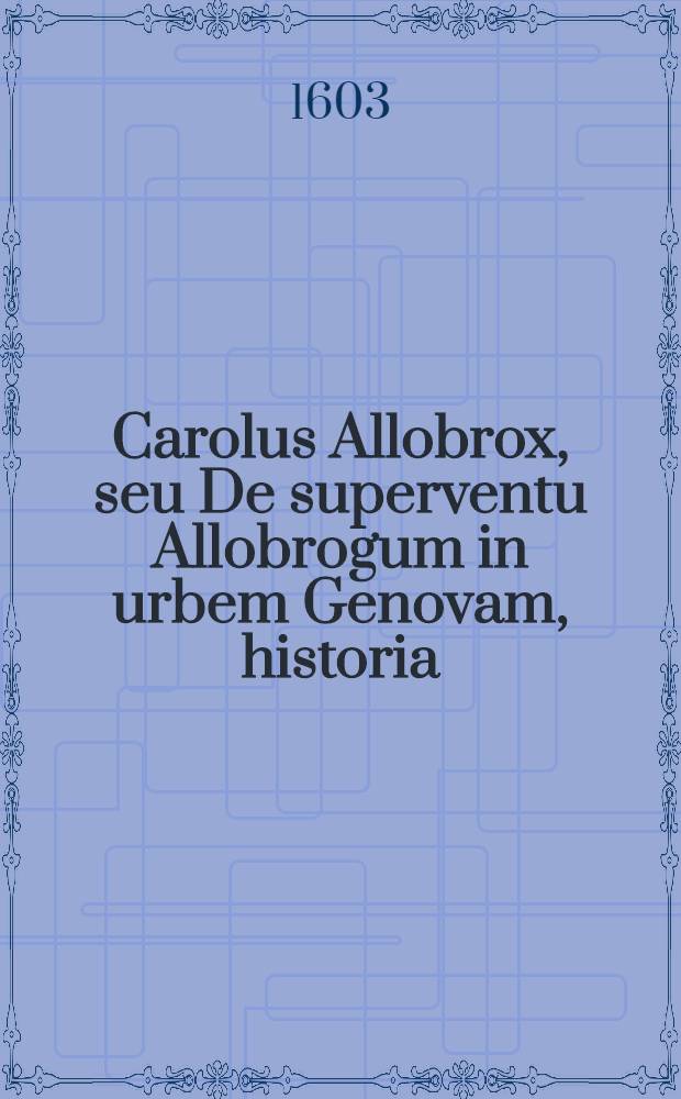 Carolus Allobrox, seu De superventu Allobrogum in urbem Genovam, historia