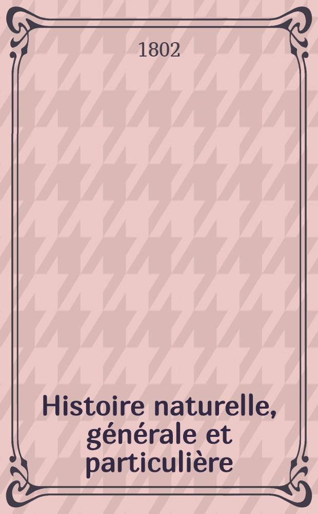 Histoire naturelle, générale et particulière : L'on y a ajouté l'histoire naturelle des quadrupèdes et des oiseaux découverts depuis la mort de Buffon, celle des reptiles, des poissons, des insectes et des vers; enfin, l'histoire des plantes dont ce grand naturaliste n'a pas eu le tems de s'occuper Ouvrage, formant un cours complet d'histoire naturelle. [T. 87-92] : Histoire naturelle, générale et particulière, des mollusques, animaux sans vertèbres et à sang blanc