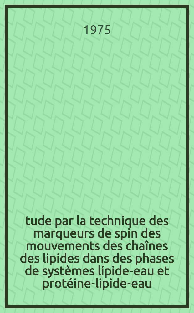 Étude par la technique des marqueurs de spin des mouvements des chaînes des lipides dans des phases de systèmes lipide-eau et protéine-lipide-eau : Thèse prés. à l'Univ. de Paris-Sud