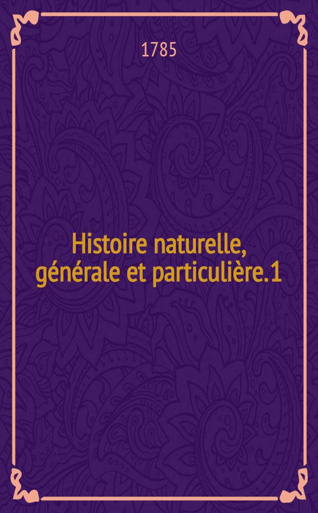 Histoire naturelle, générale et particulière. [1 : Théorie de la terre: généralités]