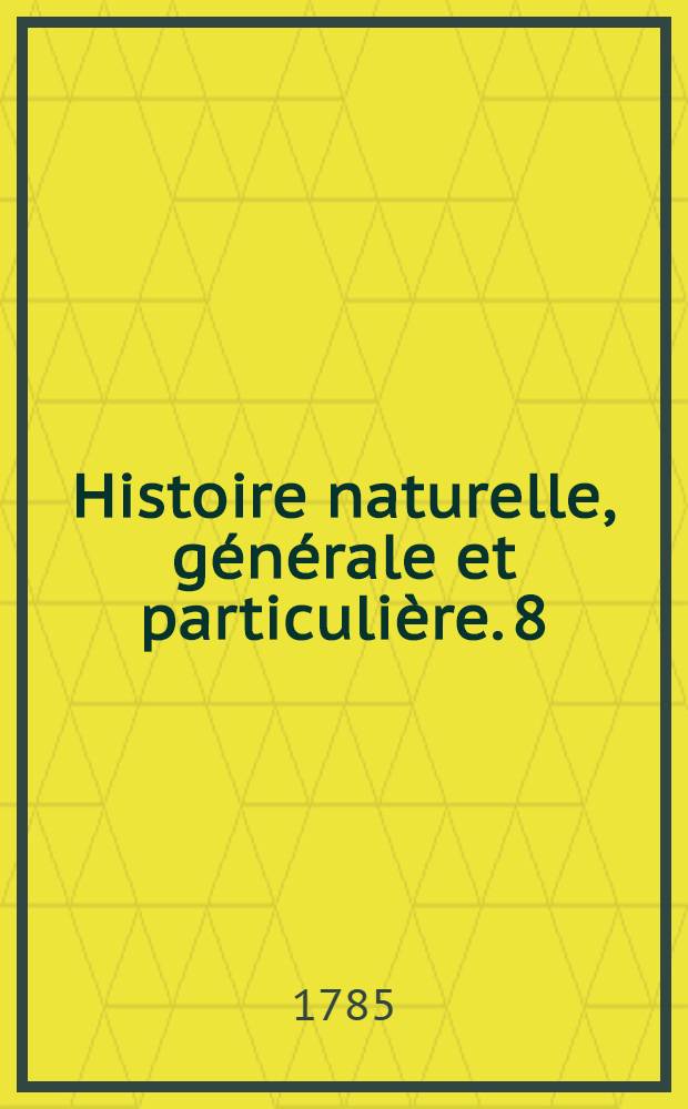 Histoire naturelle, g&eacute;n&eacute;rale et particuli&egrave;re. [8] : Th&eacute;orie de la terre: g&eacute;n&eacute;ralit&eacute;s