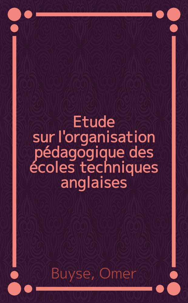 ... Etude sur l'organisation pédagogique des écoles techniques anglaises