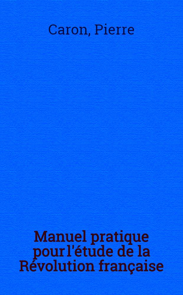 ... Manuel pratique pour l'étude de la Révolution française