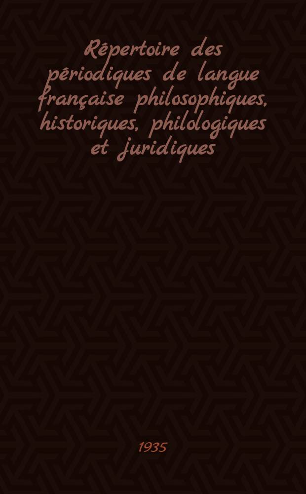 ... Répertoire des périodiques de langue française philosophiques, historiques, philologiques et juridiques