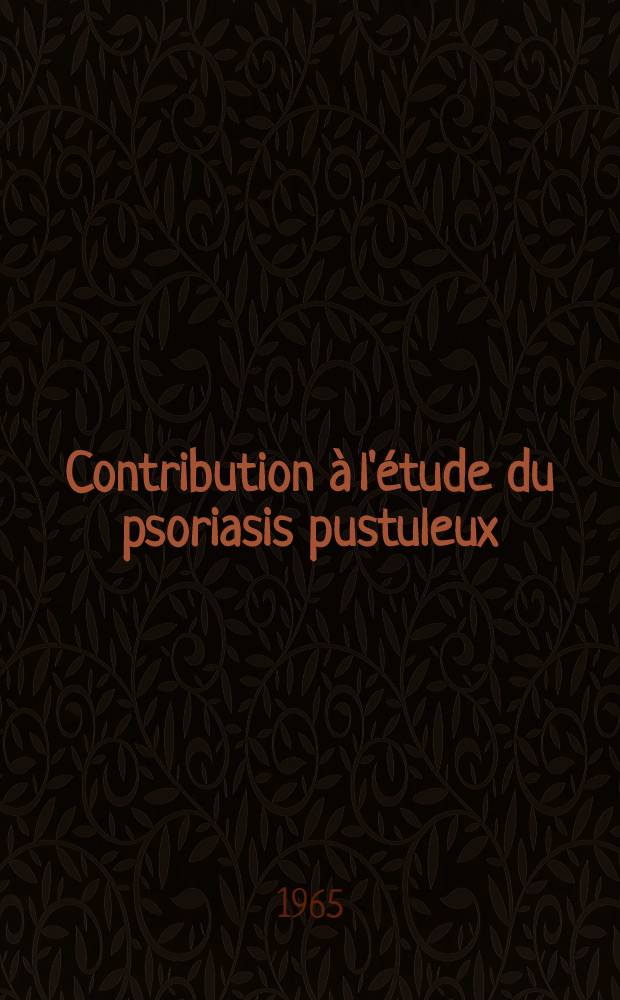 Contribution à l'étude du psoriasis pustuleux : Thèse ..