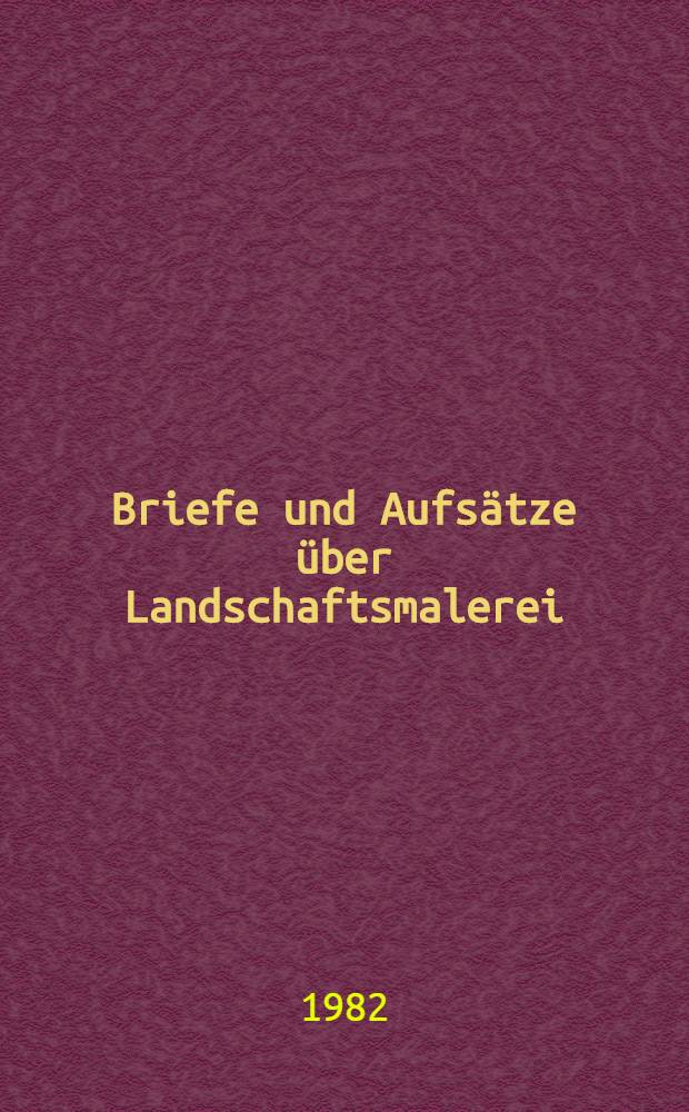 Briefe und Aufsätze über Landschaftsmalerei