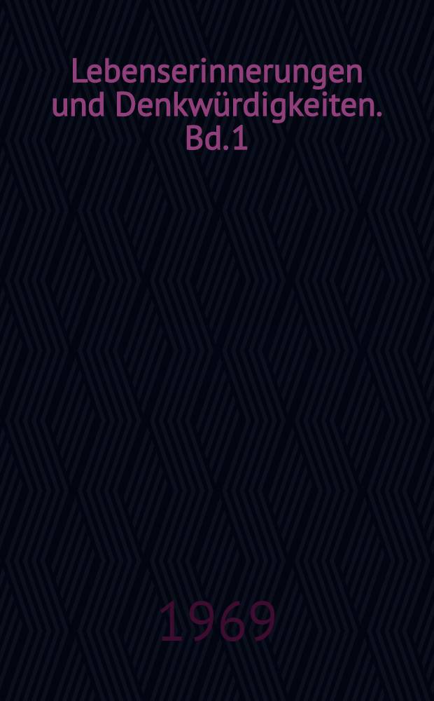 Lebenserinnerungen und Denkwürdigkeiten. Bd. 1