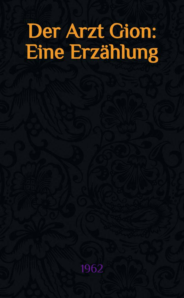 Der Arzt Gion : Eine Erz&auml;hlung