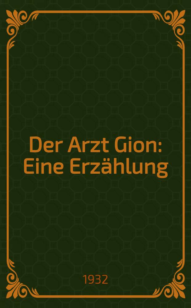 Der Arzt Gion : Eine Erz&auml;hlung