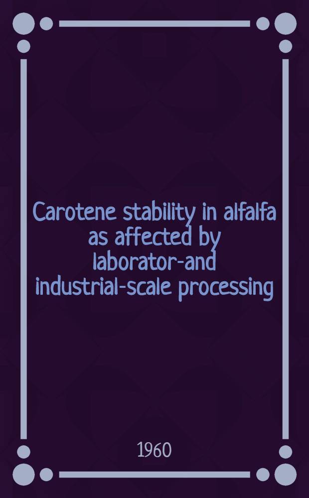 Carotene stability in alfalfa as affected by laboratory- and industrial-scale processing