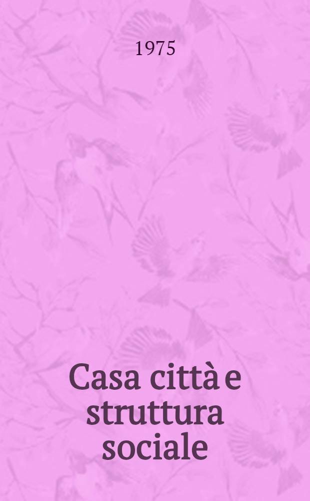 Casa citt&agrave; e struttura sociale : Indagini sulla produzione della citt&agrave; in Italia