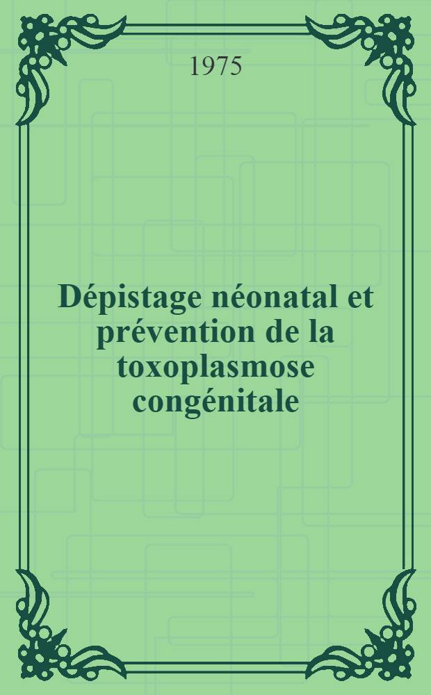 Dépistage néonatal et prévention de la toxoplasmose congénitale : Bilan de 16.422 sérologies réalisées en e ans au C.H.U. de Grenoble : Thèse ..