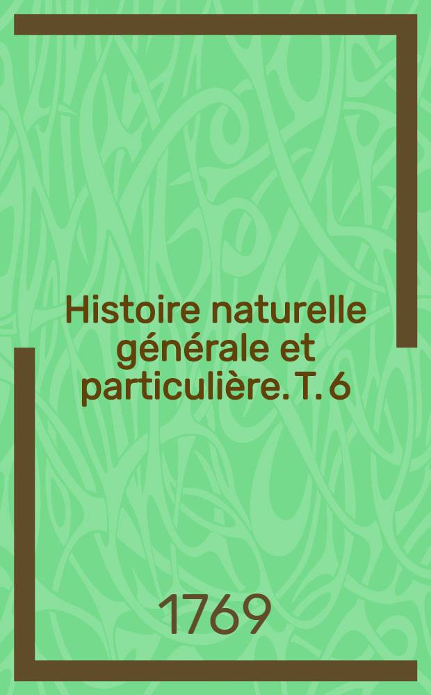 Histoire naturelle générale et particulière. T. 6 : [Discours sur la nature des animaux ; Quadrupèdes]
