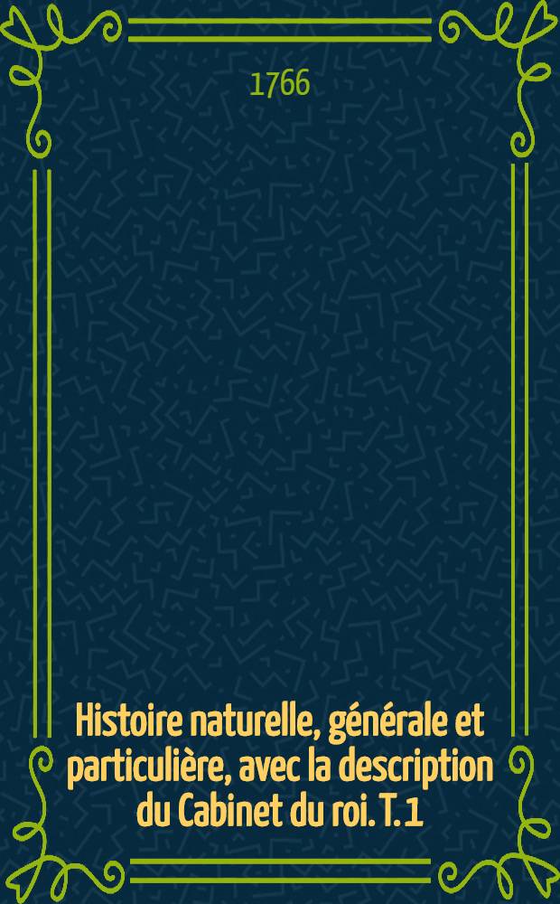 Histoire naturelle, générale et particulière, avec la description du Cabinet du roi. T. 1 : [Preuves de la théorie de la terre]