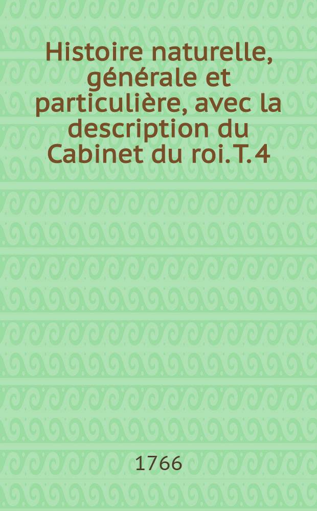 Histoire naturelle, générale et particulière, avec la description du Cabinet du roi. T. 4 : [Histoire naturelle des quadrupèdes]