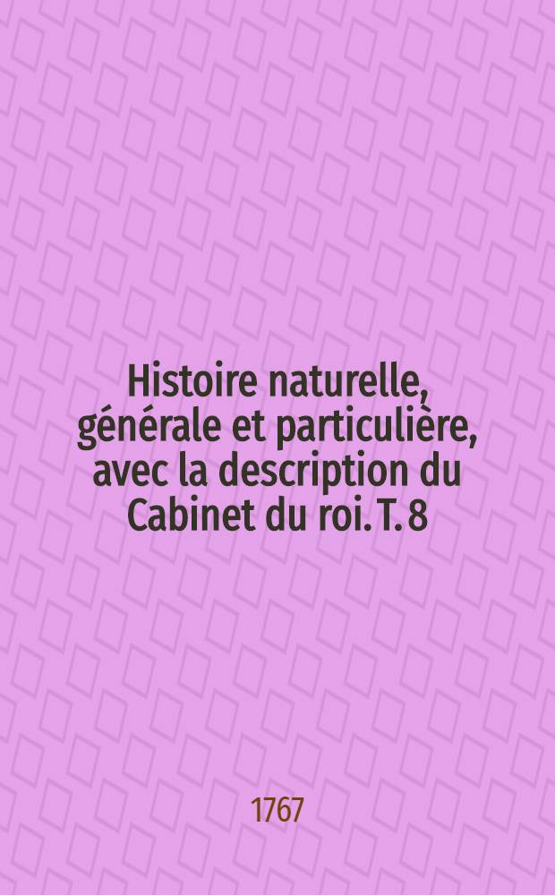 Histoire naturelle, générale et particulière, avec la description du Cabinet du roi. T. 8 : [Histoire naturelle des quadrupèdes]