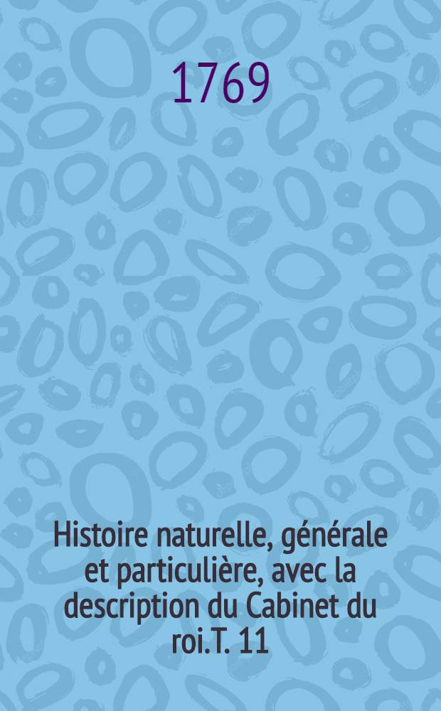 Histoire naturelle, générale et particulière, avec la description du Cabinet du roi. T. 11 : [Histoire naturelle des quadrupèdes]