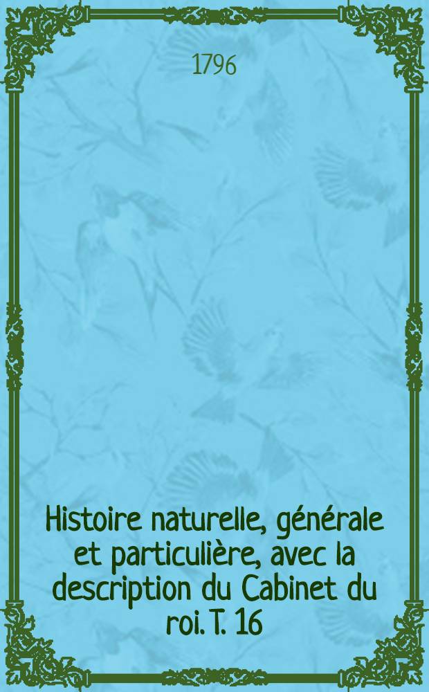 Histoire naturelle, générale et particulière, avec la description du Cabinet du roi. [T. 16] : [Histoire naturelle des quadrupèdes]