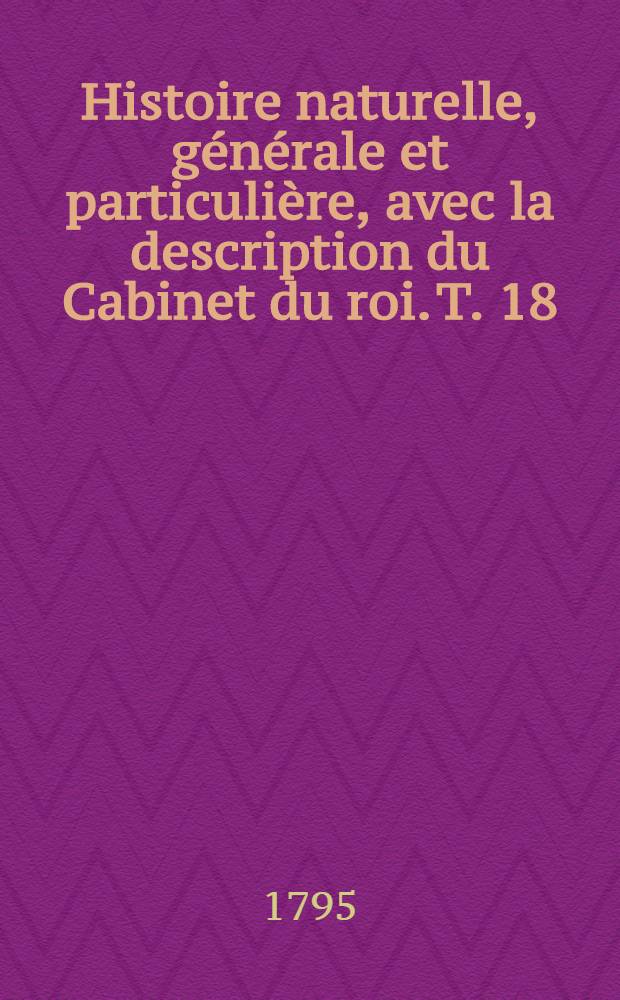 Histoire naturelle, générale et particulière, avec la description du Cabinet du roi. [T. 18] : [Histoire naturelle des quadrupèdes]