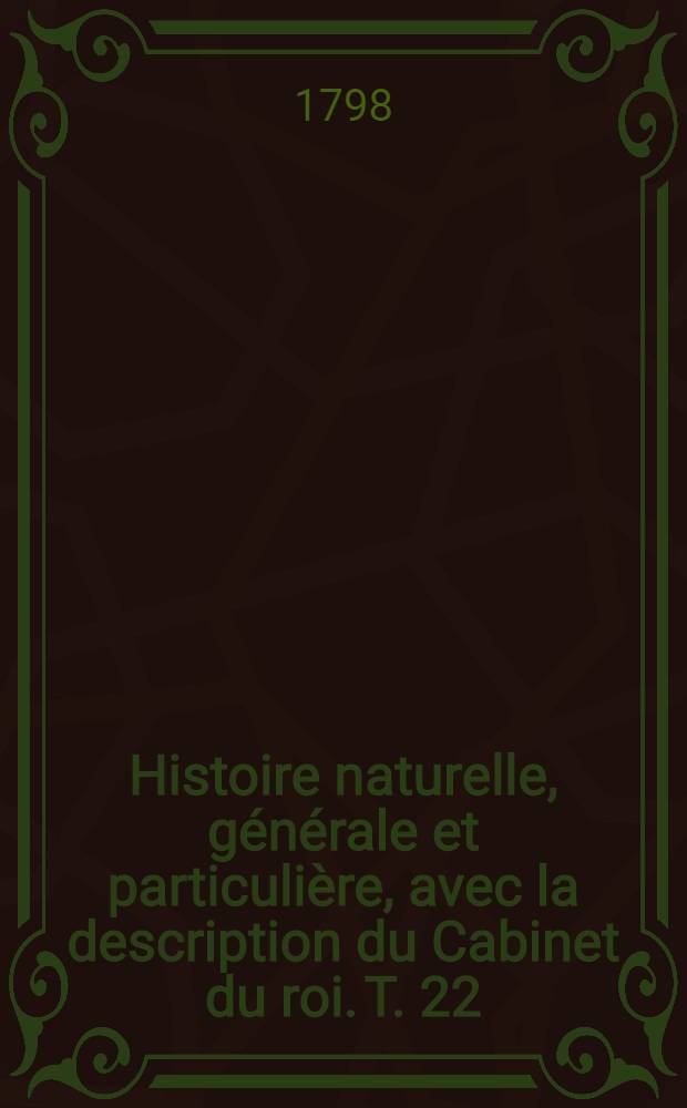 Histoire naturelle, générale et particulière, avec la description du Cabinet du roi. [T. 22] : [Histoire naturelle des quadrupèdes]