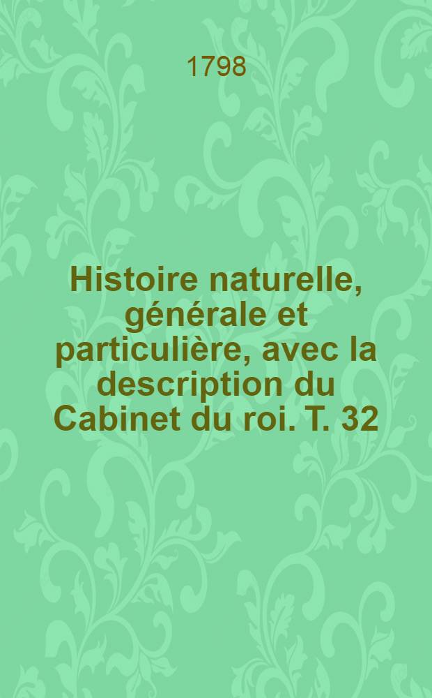 Histoire naturelle, générale et particulière, avec la description du Cabinet du roi. [T. 32] : Histoire naturelle des minéraux
