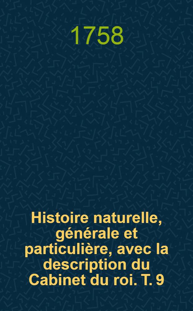 Histoire naturelle, générale et particulière, avec la description du Cabinet du roi. T. 9