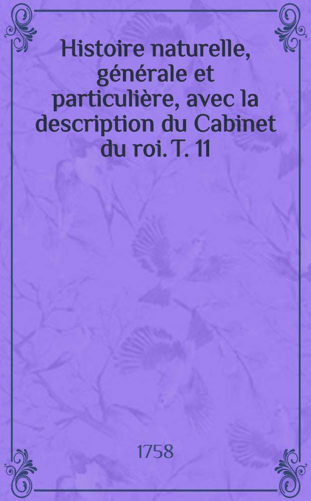Histoire naturelle, générale et particulière, avec la description du Cabinet du roi. T. 11