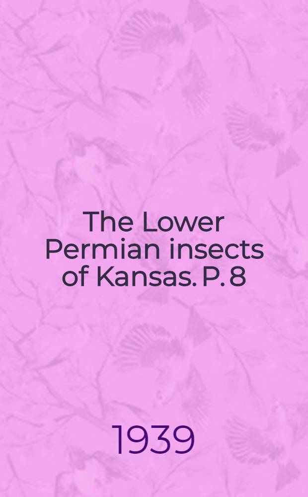 The Lower Permian insects of Kansas. P. 8 : Additional Megaseoptera, Protodonata, Odonata, Homoptera, Psocoptera, Protelytroptera, Plectoptera, and Proteperlaria