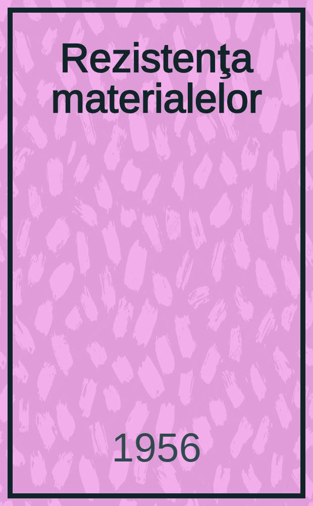 Rezistenţa materialelor : Curs ... pentru uzul studenţilor institutelor tehnice superioare : 1-2