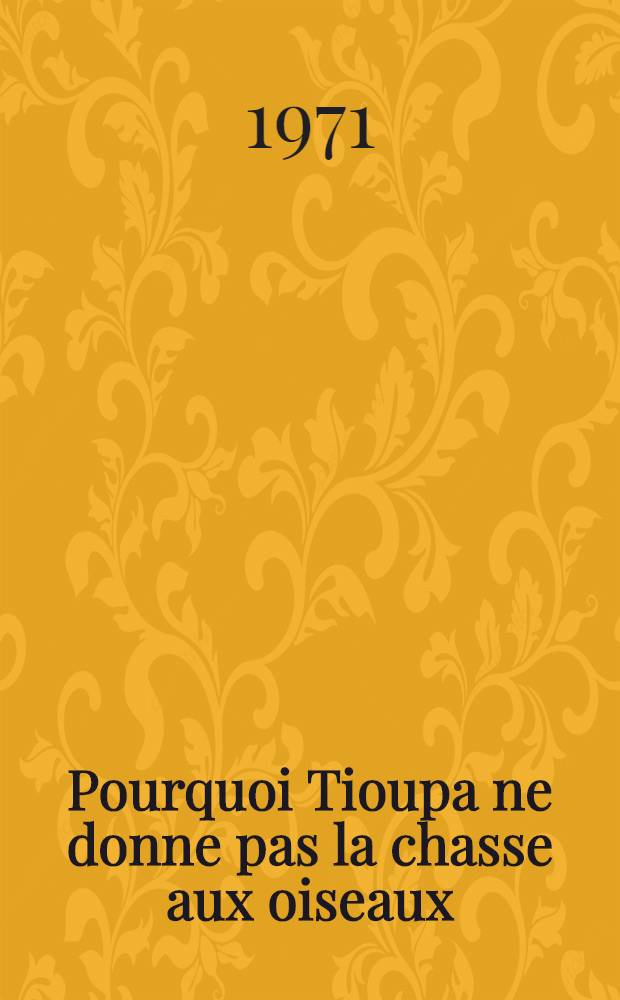Pourquoi Tioupa ne donne pas la chasse aux oiseaux