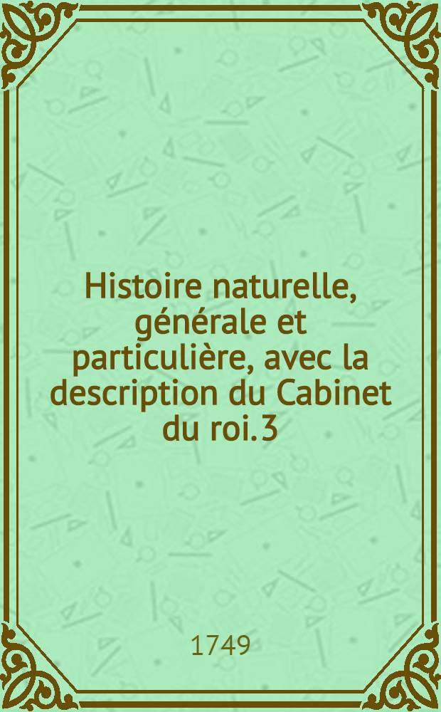 Histoire naturelle, générale et particulière, avec la description du Cabinet du roi. [3] : [Théorie de la terre; histoire naturelle de l'homme; animaux quadrupèdes]