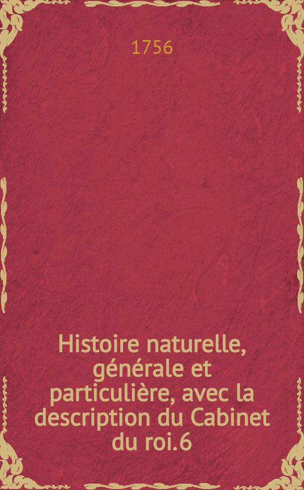 Histoire naturelle, g&eacute;n&eacute;rale et particuli&egrave;re, avec la description du Cabinet du roi. [6] : [Th&eacute;orie de la terre; histoire naturelle de l'homme; animaux quadrup&egrave;des]