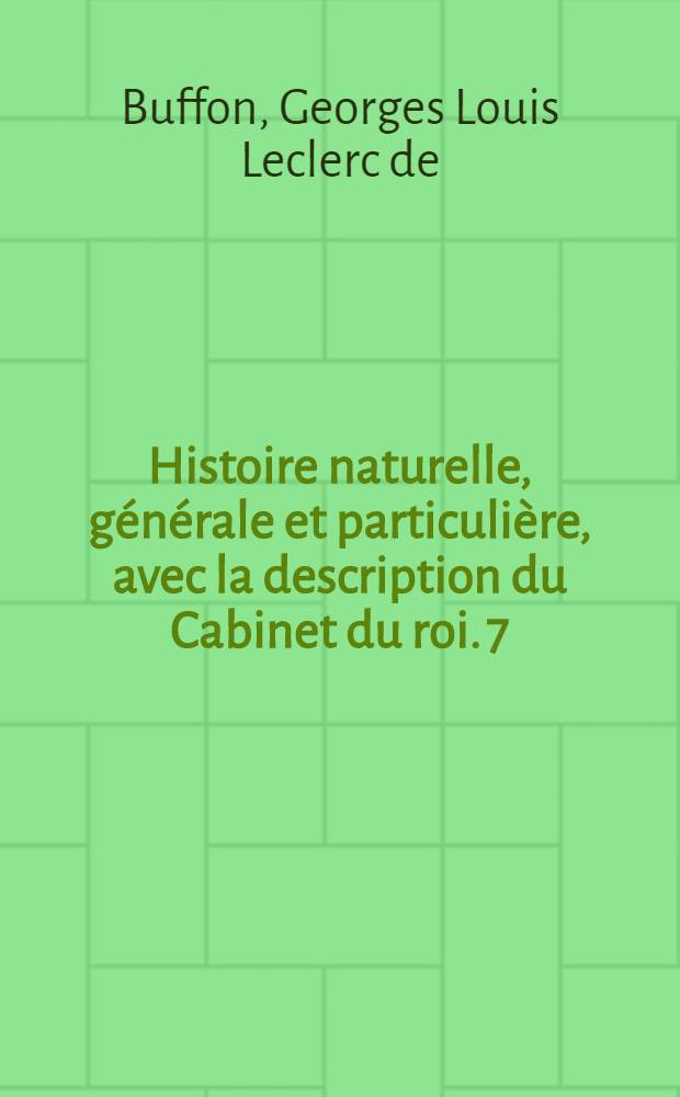 Histoire naturelle, générale et particulière, avec la description du Cabinet du roi. [7] : [Théorie de la terre; histoire naturelle de l'homme; animaux quadrupèdes]
