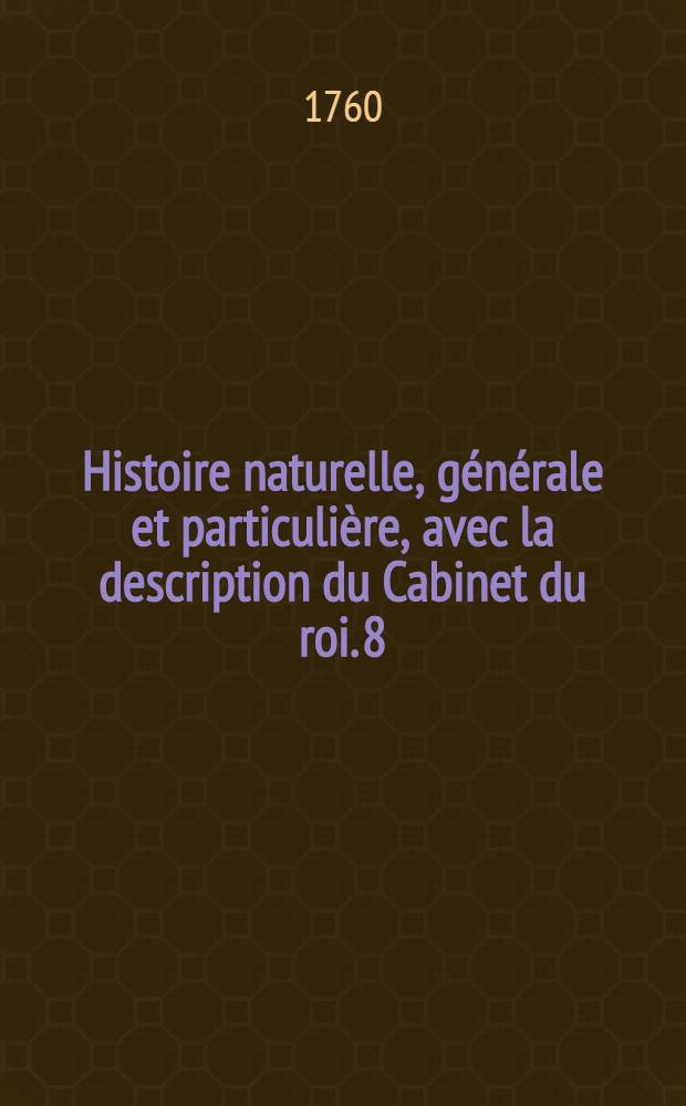 Histoire naturelle, générale et particulière, avec la description du Cabinet du roi. [8] : [Théorie de la terre; histoire naturelle de l'homme; animaux quadrupèdes]