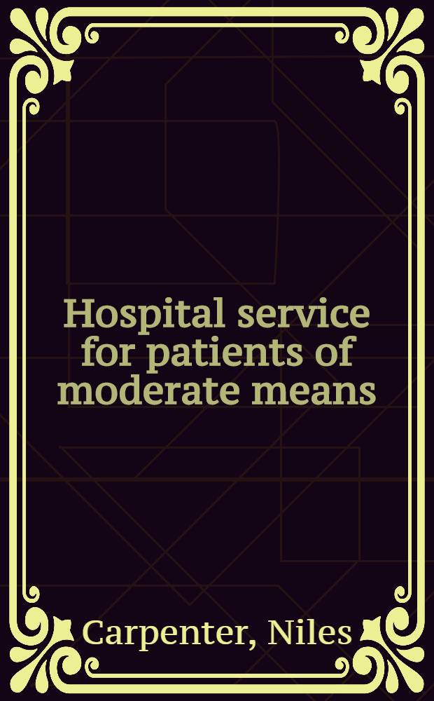 Hospital service for patients of moderate means : A study of certain American hospitals