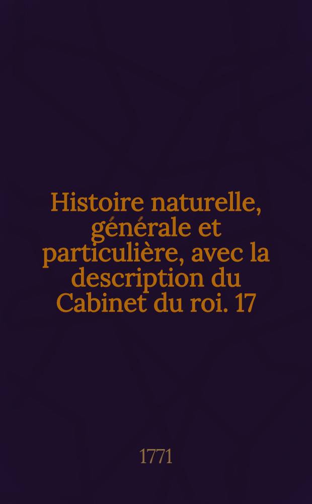 Histoire naturelle, g&eacute;n&eacute;rale et particuli&egrave;re, avec la description du Cabinet du roi. [17] : Histoire naturelle des oiseaux