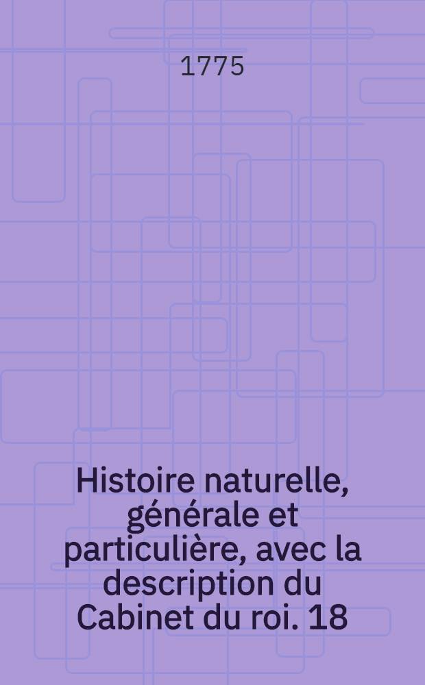 Histoire naturelle, générale et particulière, avec la description du Cabinet du roi. [18] : Histoire naturelle des oiseaux