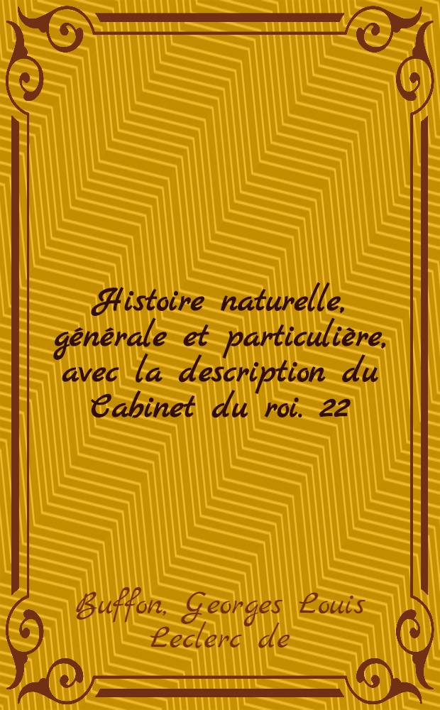 Histoire naturelle, générale et particulière, avec la description du Cabinet du roi. [22] : Histoire naturelle des oiseaux