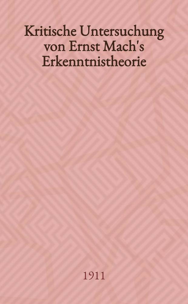 Kritische Untersuchung von Ernst Mach's Erkenntnistheorie
