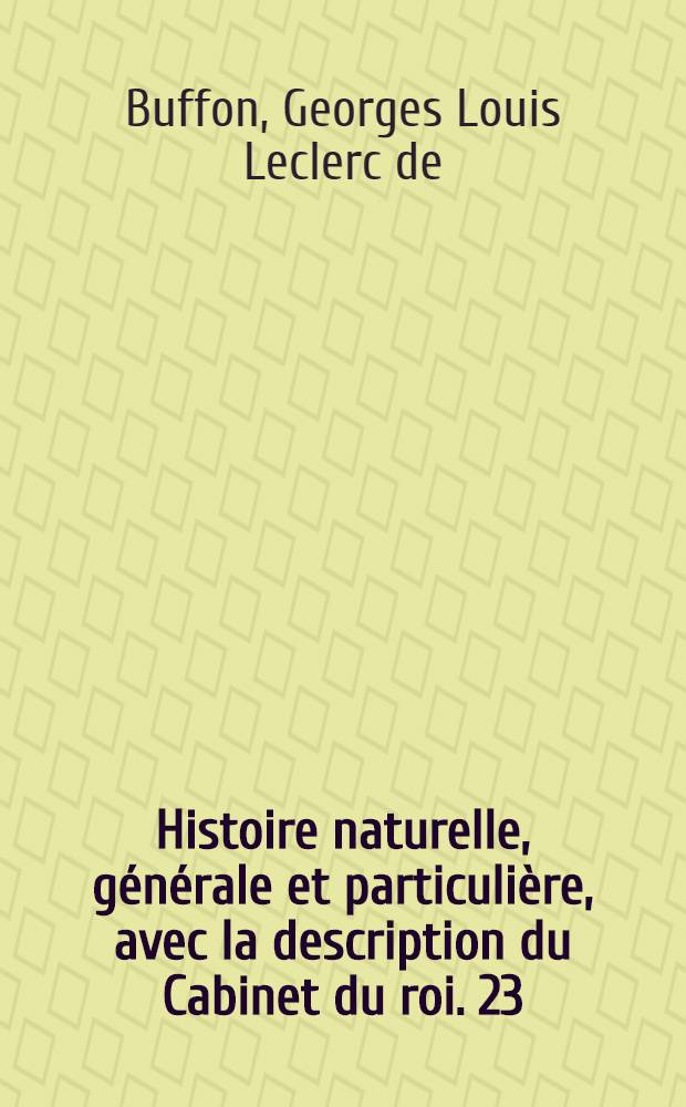 Histoire naturelle, générale et particulière, avec la description du Cabinet du roi. [23] : Histoire naturelle des oiseaux