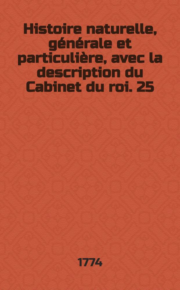 Histoire naturelle, générale et particulière, avec la description du Cabinet du roi. [25] : Supplément